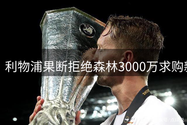 利物浦果断拒绝森林3000万求购新星中场