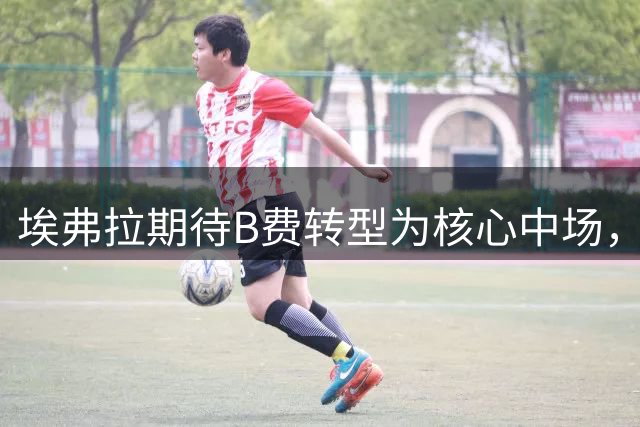 埃弗拉期待B费转型为核心中场，效仿斯科尔斯